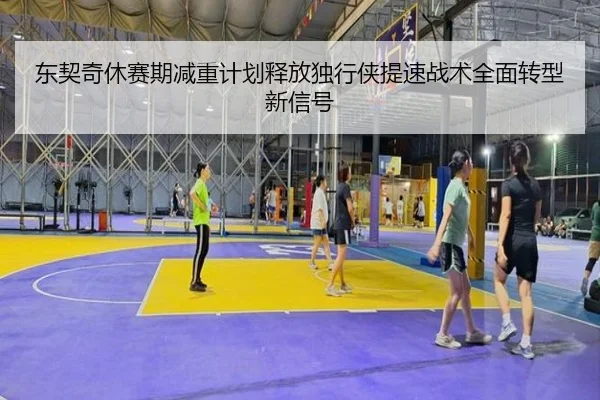 东契奇休赛期减重计划释放独行侠提速战术全面转型新信号