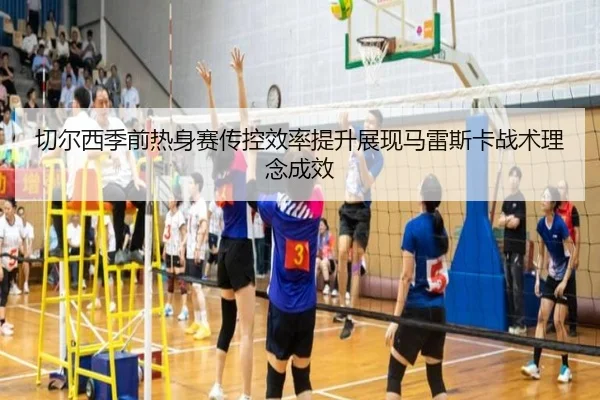 切尔西季前热身赛传控效率提升展现马雷斯卡战术理念成效
